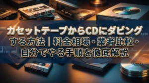 カセットテープからCDにダビングする方法｜料金相場・業者比較・自分でやる手順を徹底解説