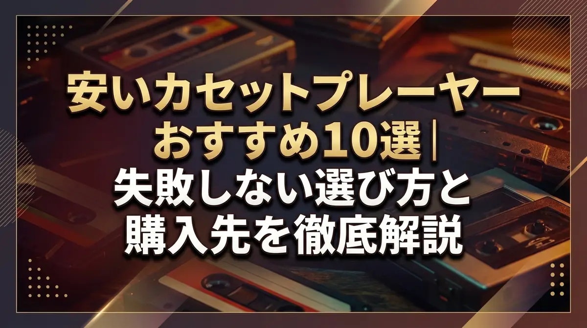 安いカセットプレーヤーおすすめ10選|失敗しない選び方と購入先を徹底解説