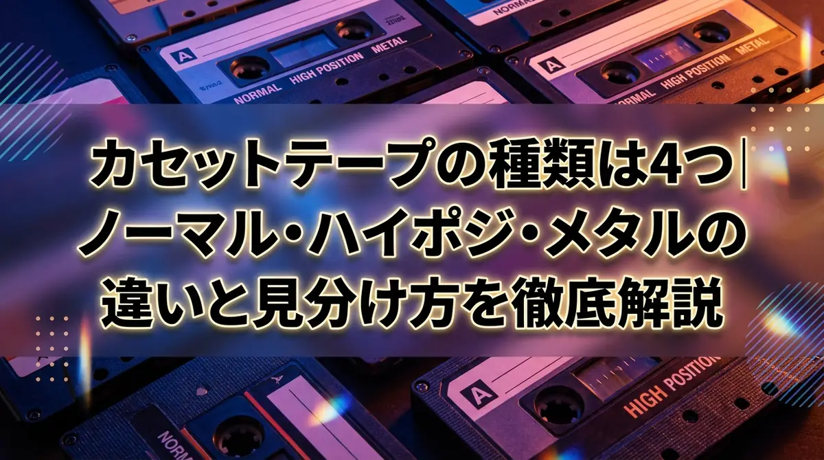 カセットテープの種類は4つ｜ノーマル・ハイポジ・メタルの違いと見分け方を徹底解説