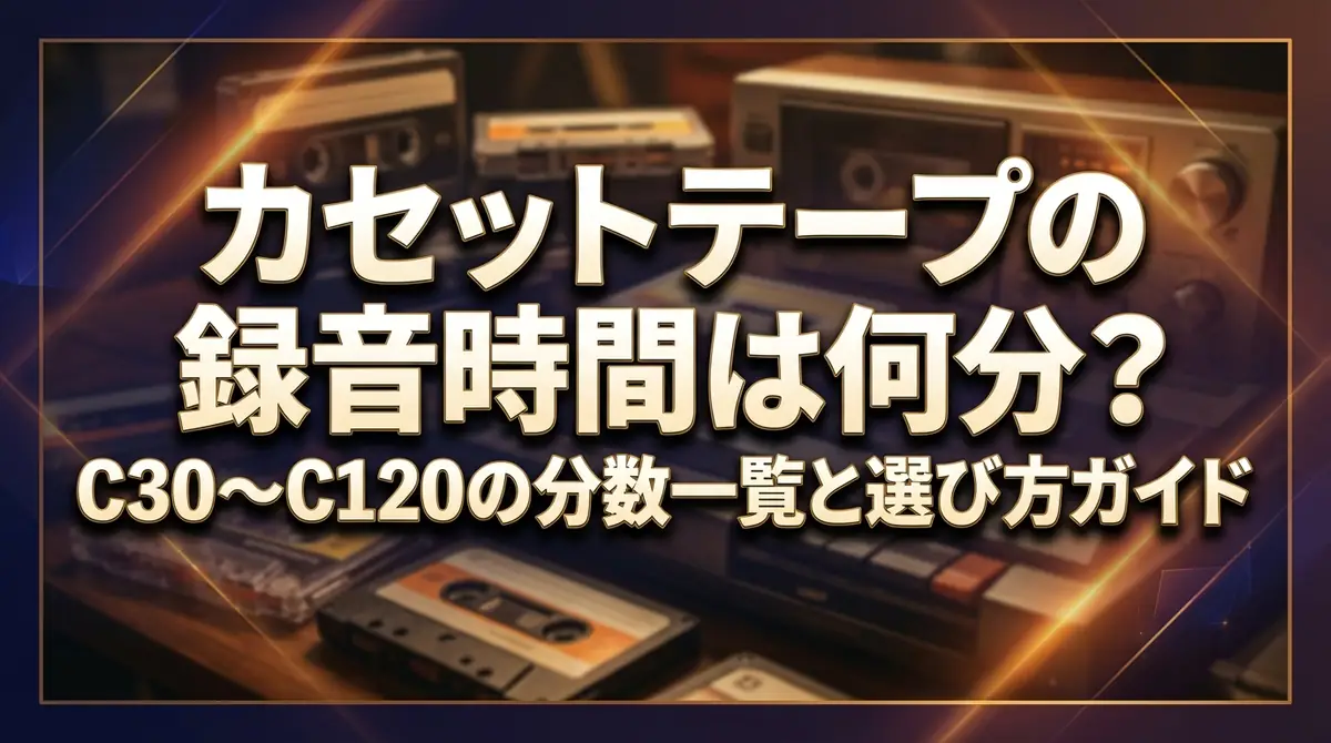 カセットテープの録音時間は何分?C30〜C120の分数一覧と選び方ガイド