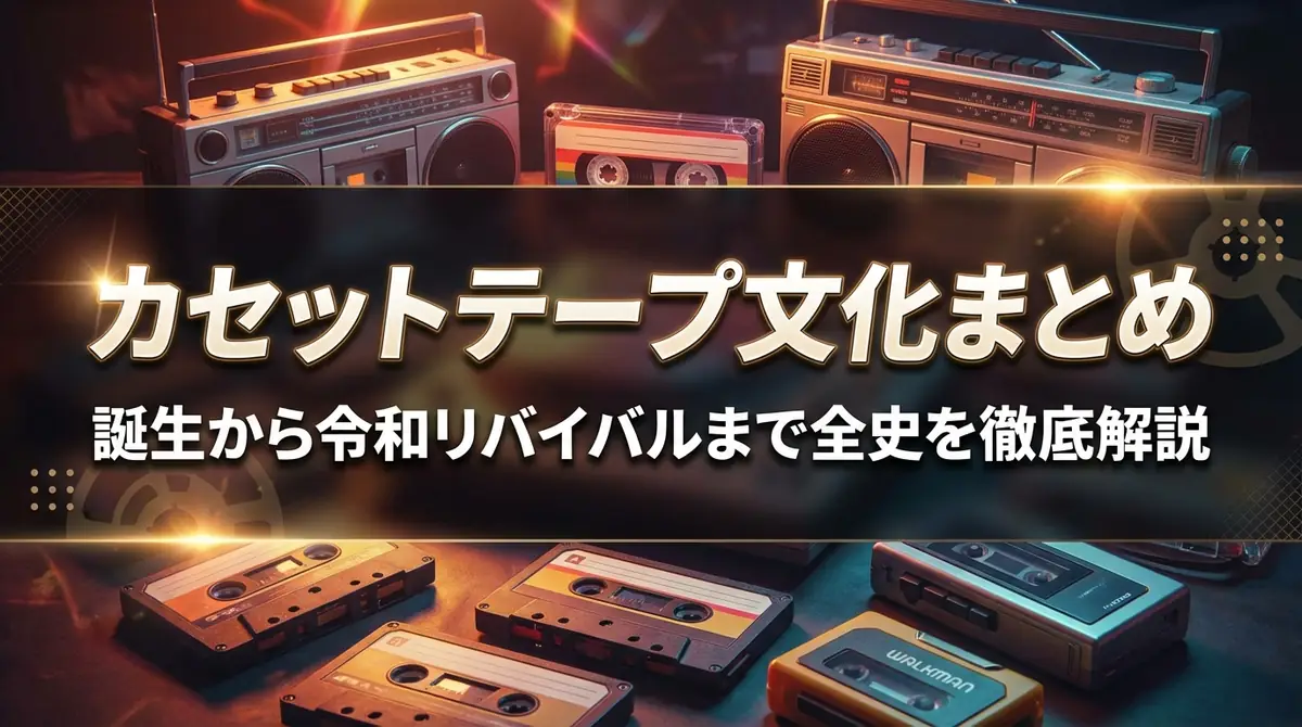カセットテープ文化まとめ｜誕生から令和リバイバルまで全史を徹底解説