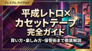 平成レトロ×カセットテープ完全ガイド｜買い方・楽しみ方・保管術まで徹底解説