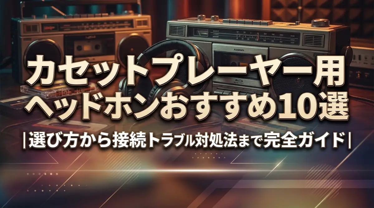 カセットプレーヤー用ヘッドホンおすすめ10選|選び方から接続トラブル対処法まで完全ガイド