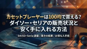 カセットプレーヤーは100均で買える？ダイソー・セリアの販売状況と安く手に入れる方法