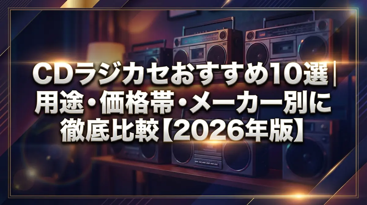 CDラジカセおすすめ10選｜用途・価格帯・メーカー別に徹底比較【2026年版】