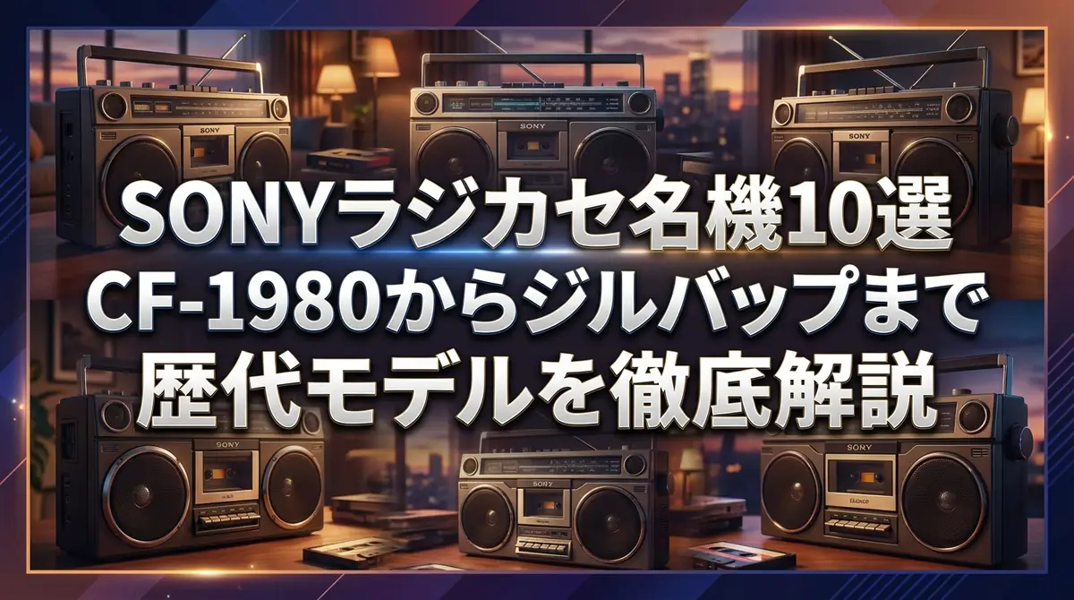 SONYラジカセ名機10選|CF-1980からジルバップまで歴代モデルを徹底解説