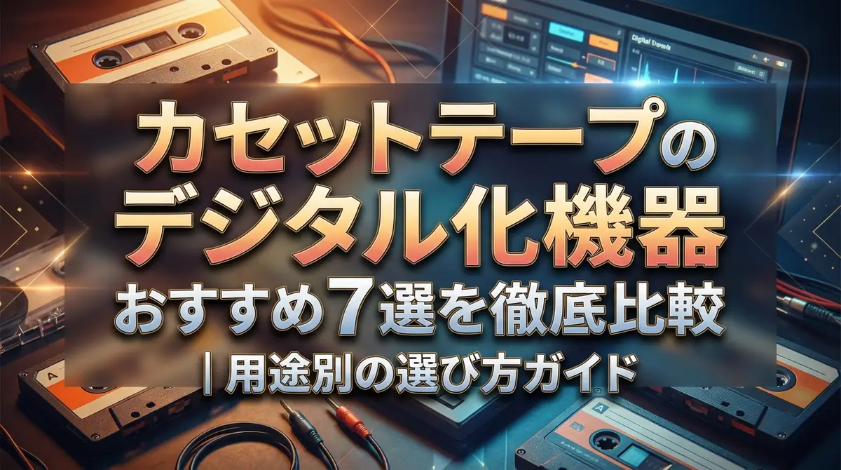 カセットテープのデジタル化機器おすすめ7選を徹底比較｜用途別の選び方ガイド