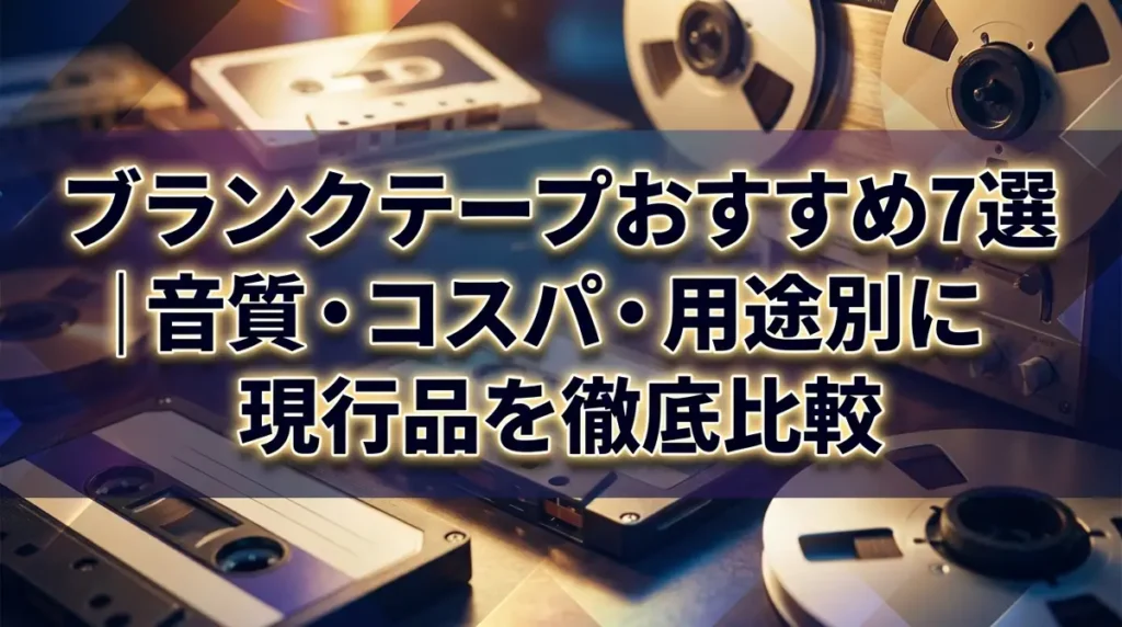 ブランクテープおすすめ7選｜音質・コスパ・用途別に現行品を徹底比較